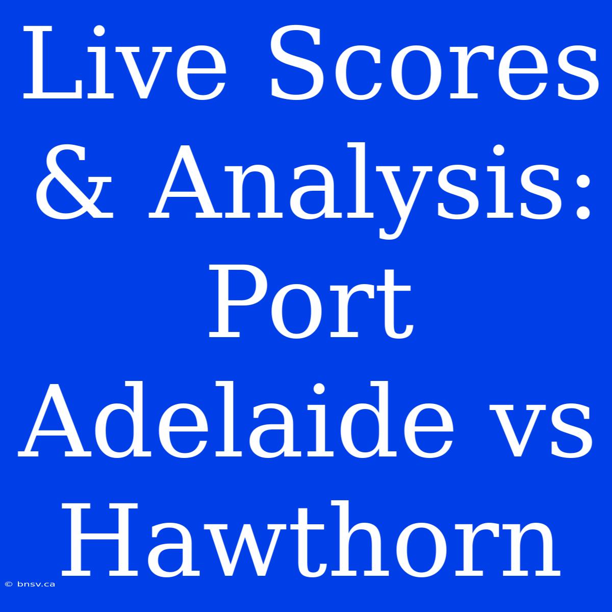 Live Scores & Analysis: Port Adelaide Vs Hawthorn