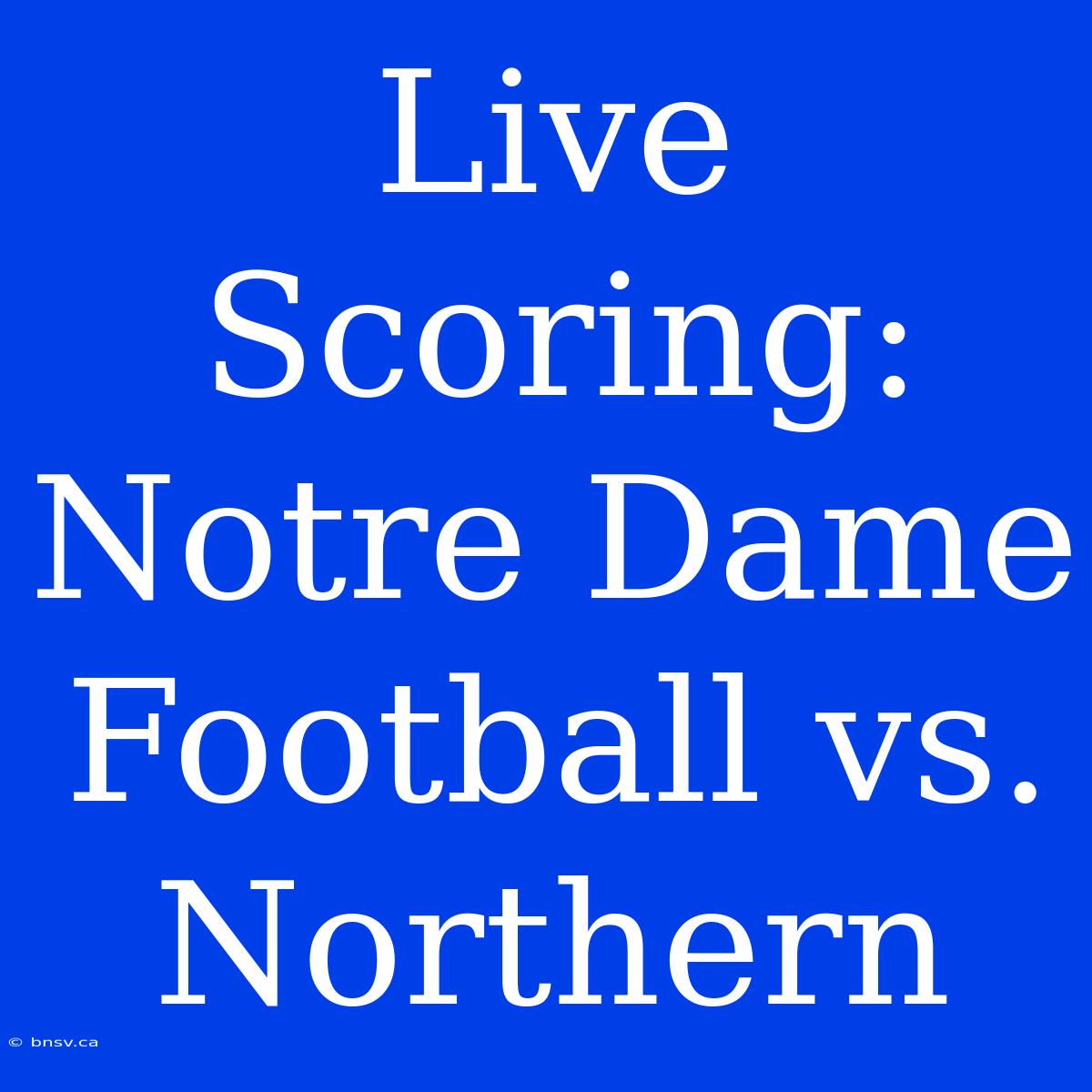 Live Scoring: Notre Dame Football Vs. Northern