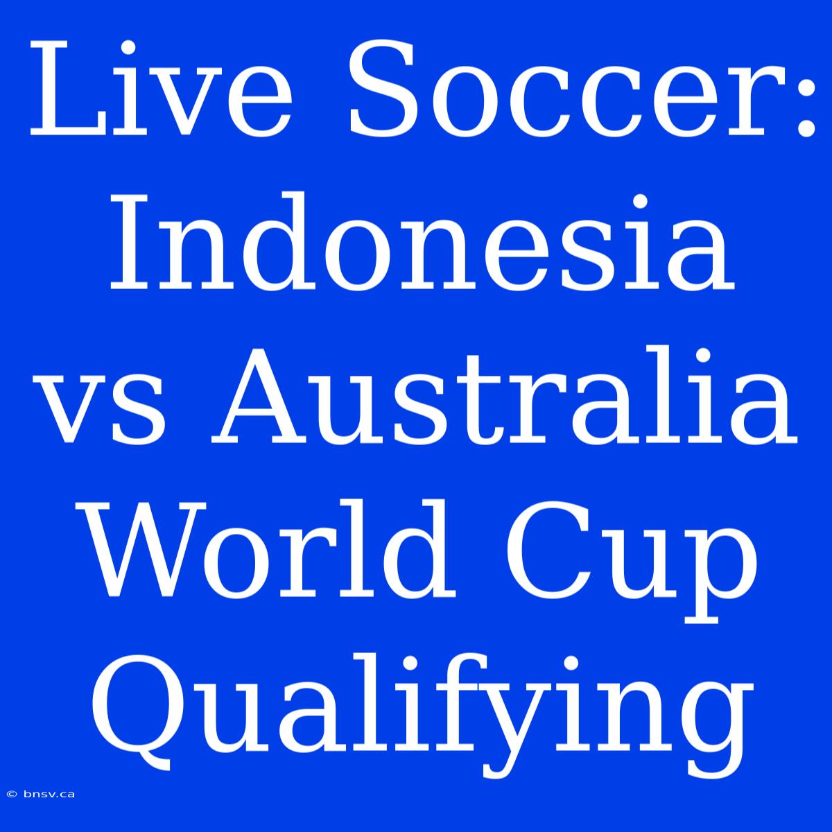 Live Soccer: Indonesia Vs Australia World Cup Qualifying