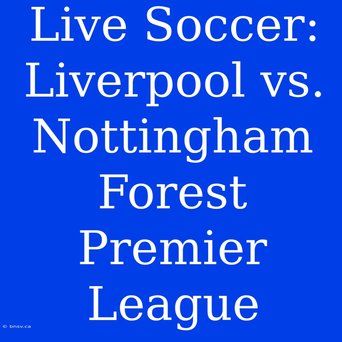 Live Soccer: Liverpool Vs. Nottingham Forest Premier League