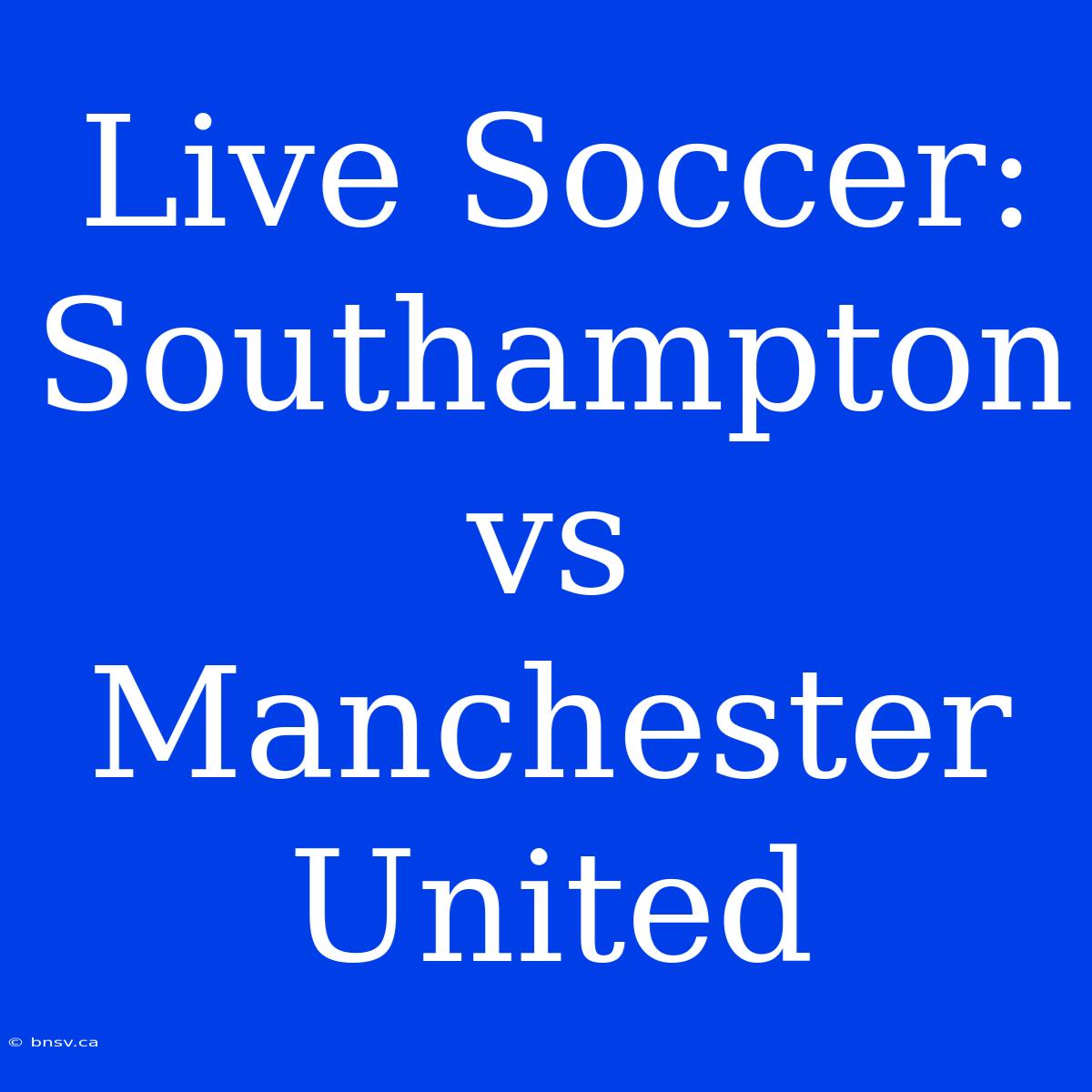 Live Soccer: Southampton Vs Manchester United