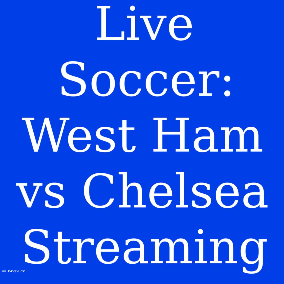 Live Soccer: West Ham Vs Chelsea Streaming