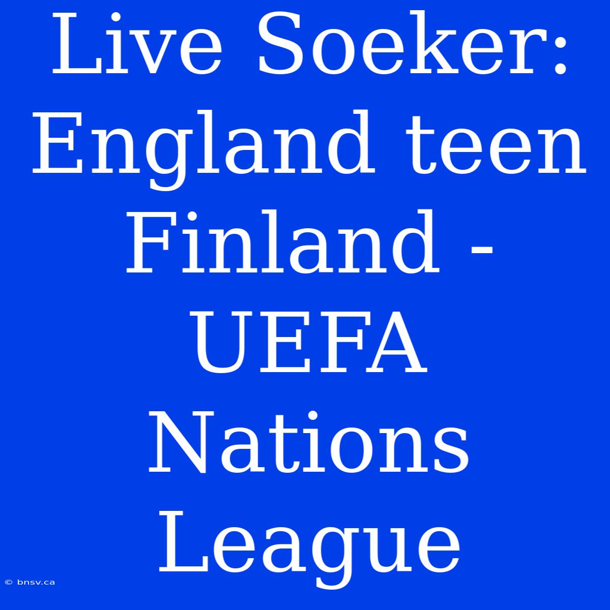 Live Soeker: England Teen Finland - UEFA Nations League