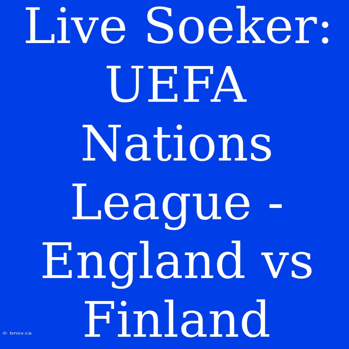 Live Soeker: UEFA Nations League - England Vs Finland