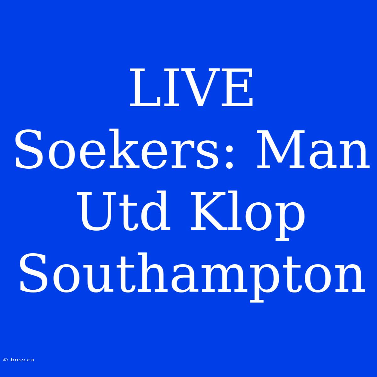 LIVE Soekers: Man Utd Klop Southampton