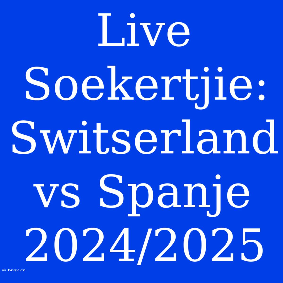 Live Soekertjie: Switserland Vs Spanje 2024/2025