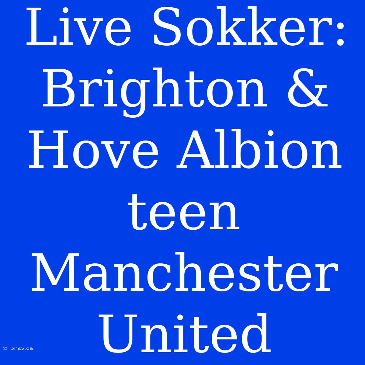 Live Sokker: Brighton & Hove Albion Teen Manchester United