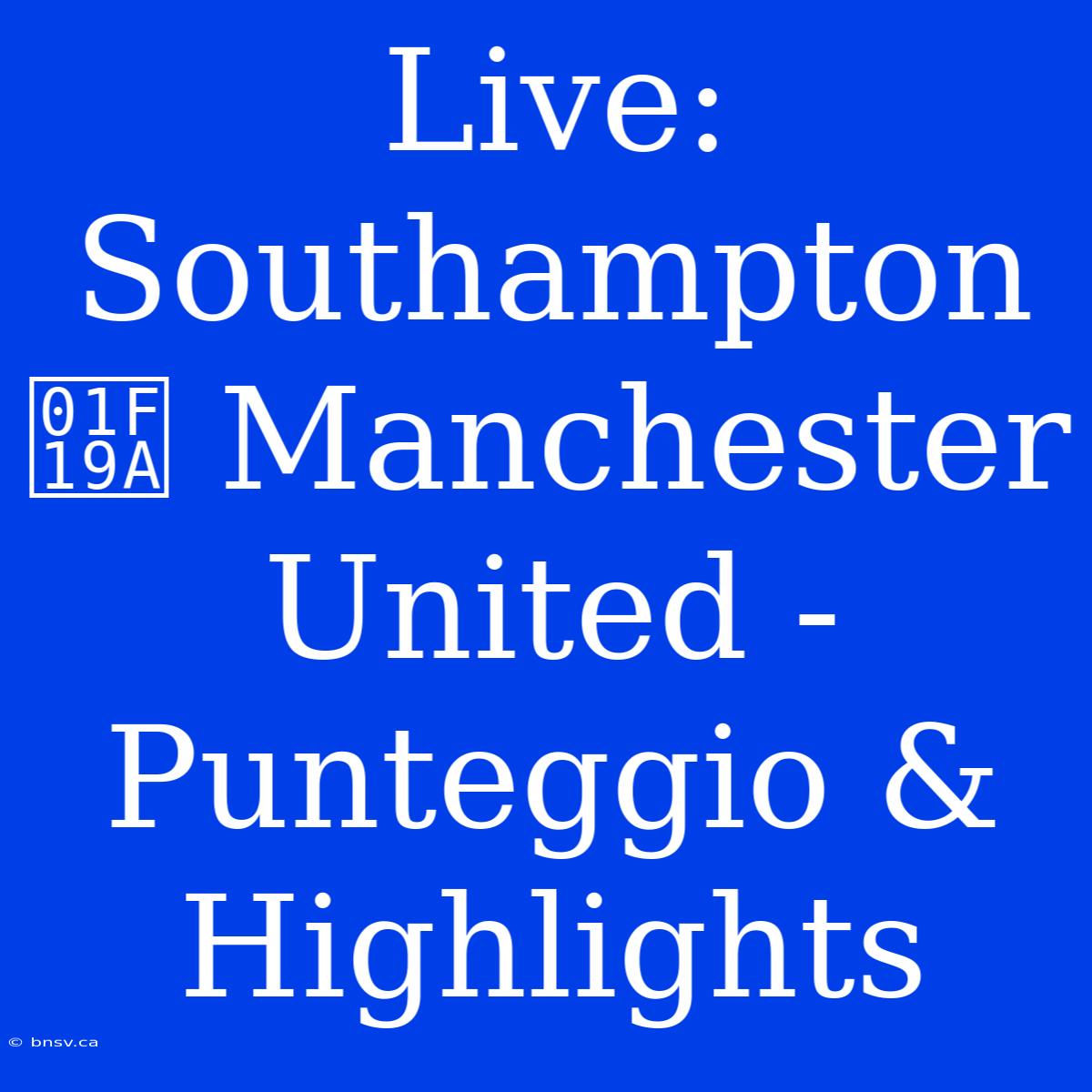 Live: Southampton 🆚 Manchester United - Punteggio & Highlights