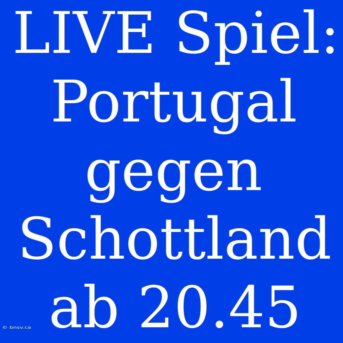 LIVE Spiel: Portugal Gegen Schottland Ab 20.45