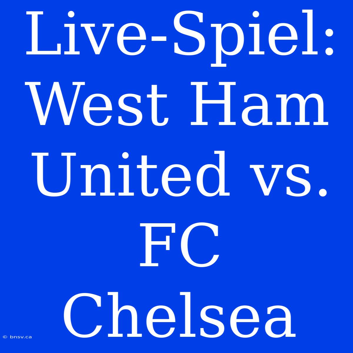 Live-Spiel: West Ham United Vs. FC Chelsea