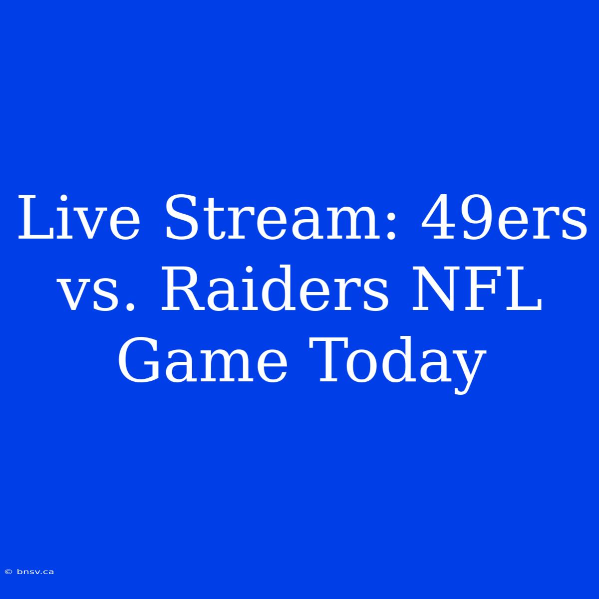 Live Stream: 49ers Vs. Raiders NFL Game Today