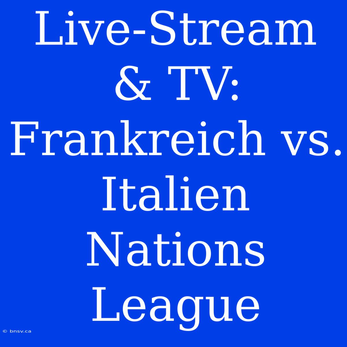 Live-Stream & TV: Frankreich Vs. Italien Nations League