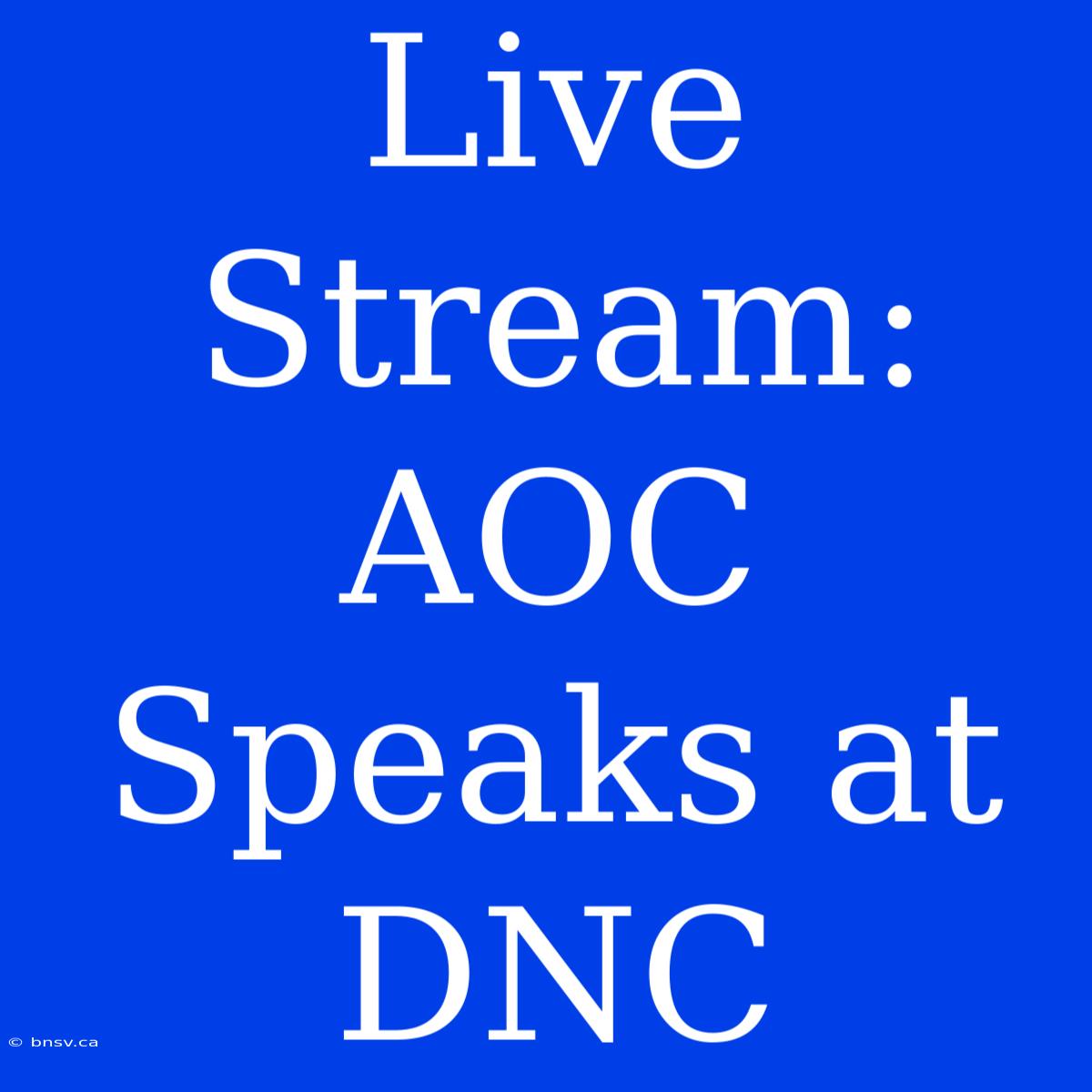 Live Stream: AOC Speaks At DNC