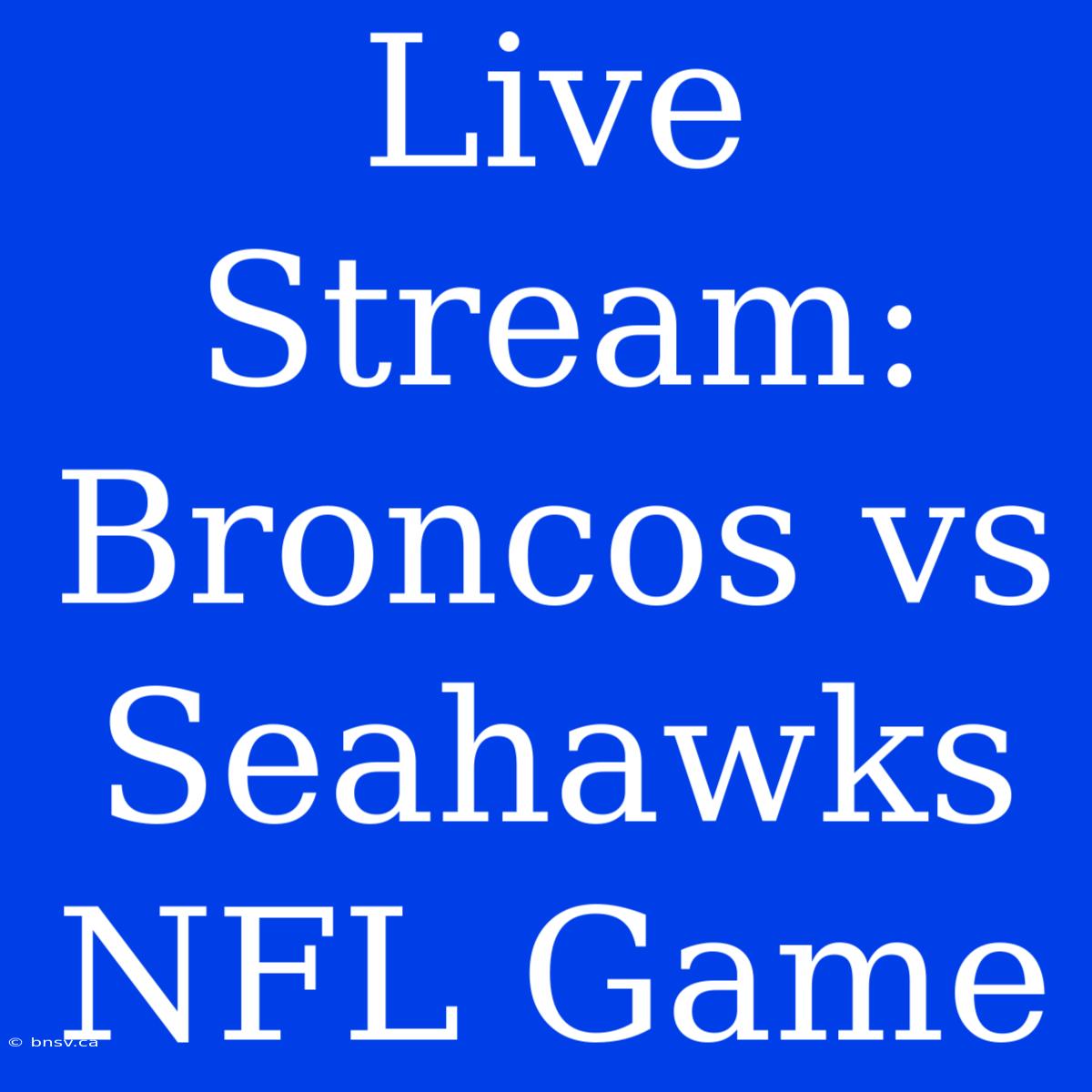 Live Stream: Broncos Vs Seahawks NFL Game