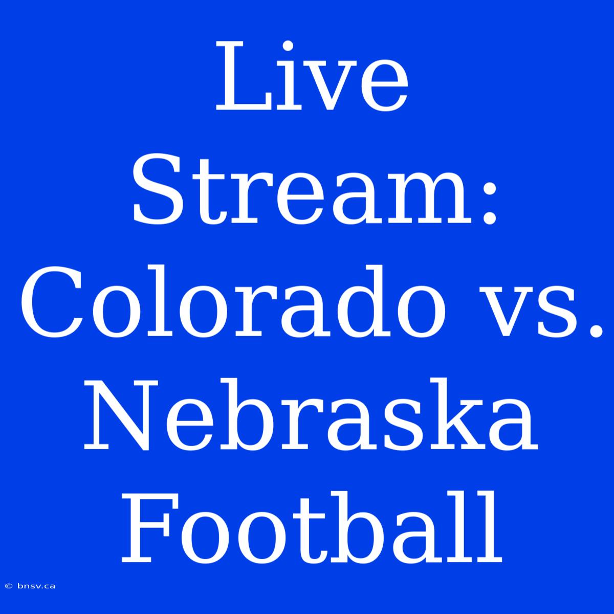 Live Stream: Colorado Vs. Nebraska Football