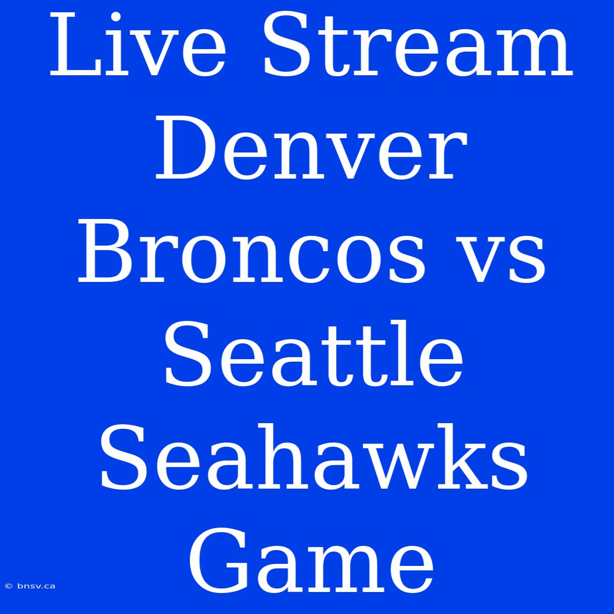 Live Stream Denver Broncos Vs Seattle Seahawks Game