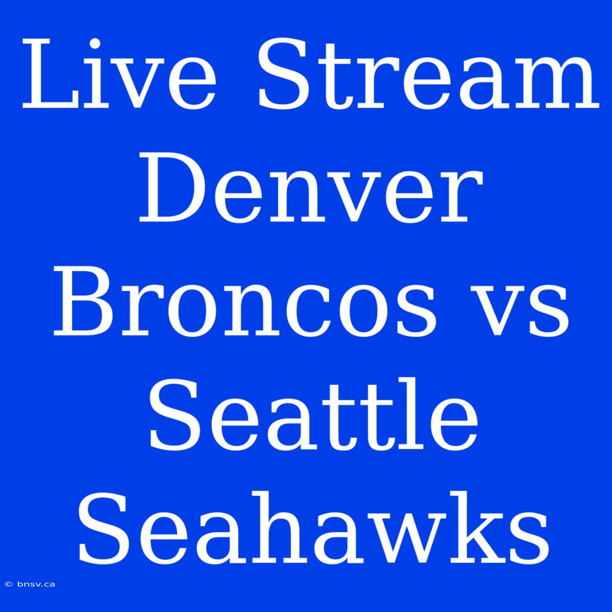 Live Stream Denver Broncos Vs Seattle Seahawks