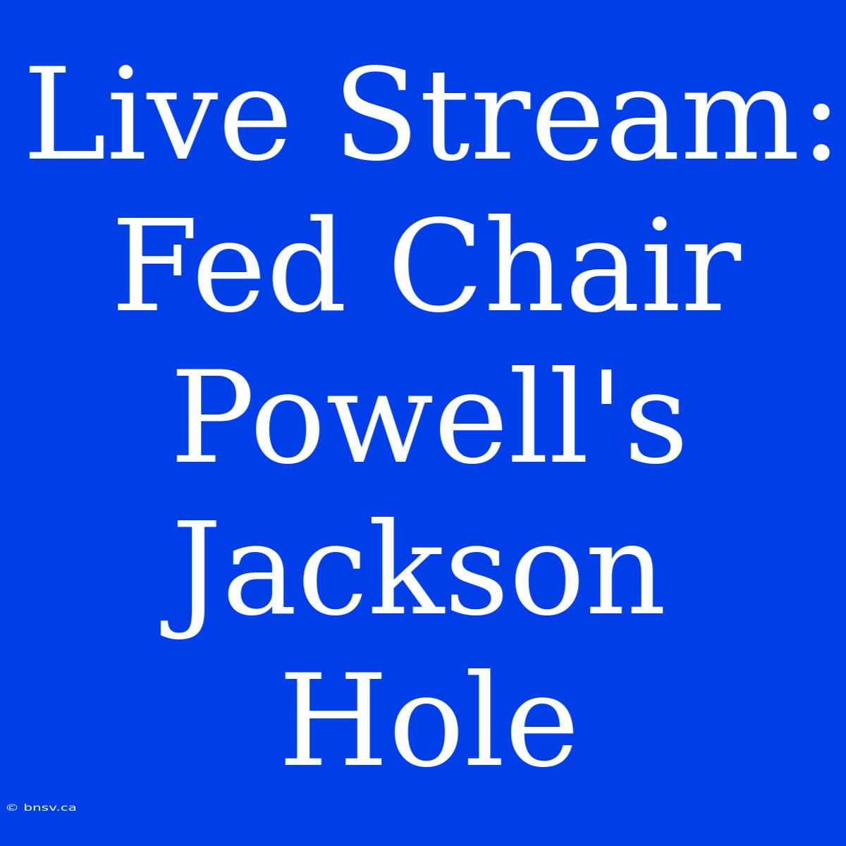 Live Stream: Fed Chair Powell's Jackson Hole