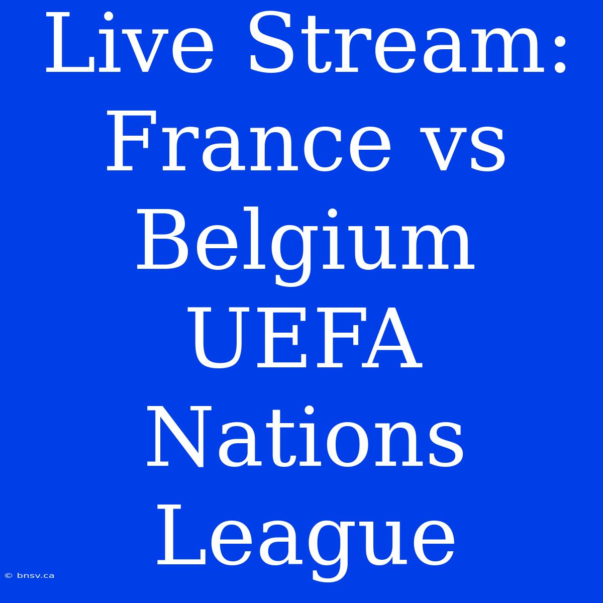 Live Stream: France Vs Belgium UEFA Nations League