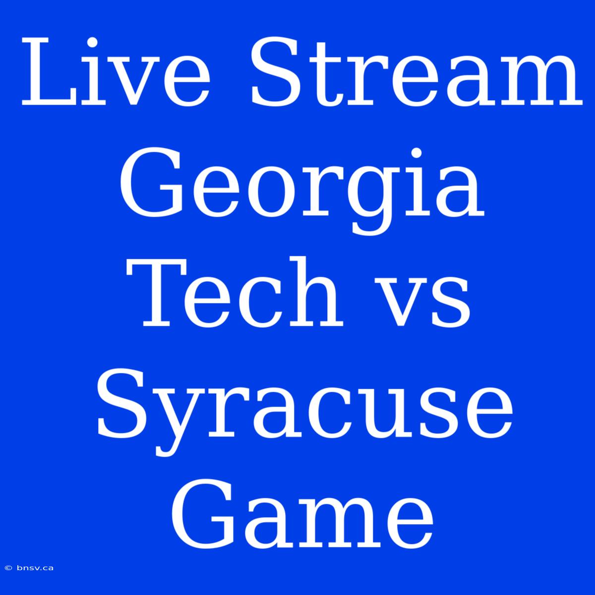 Live Stream Georgia Tech Vs Syracuse Game