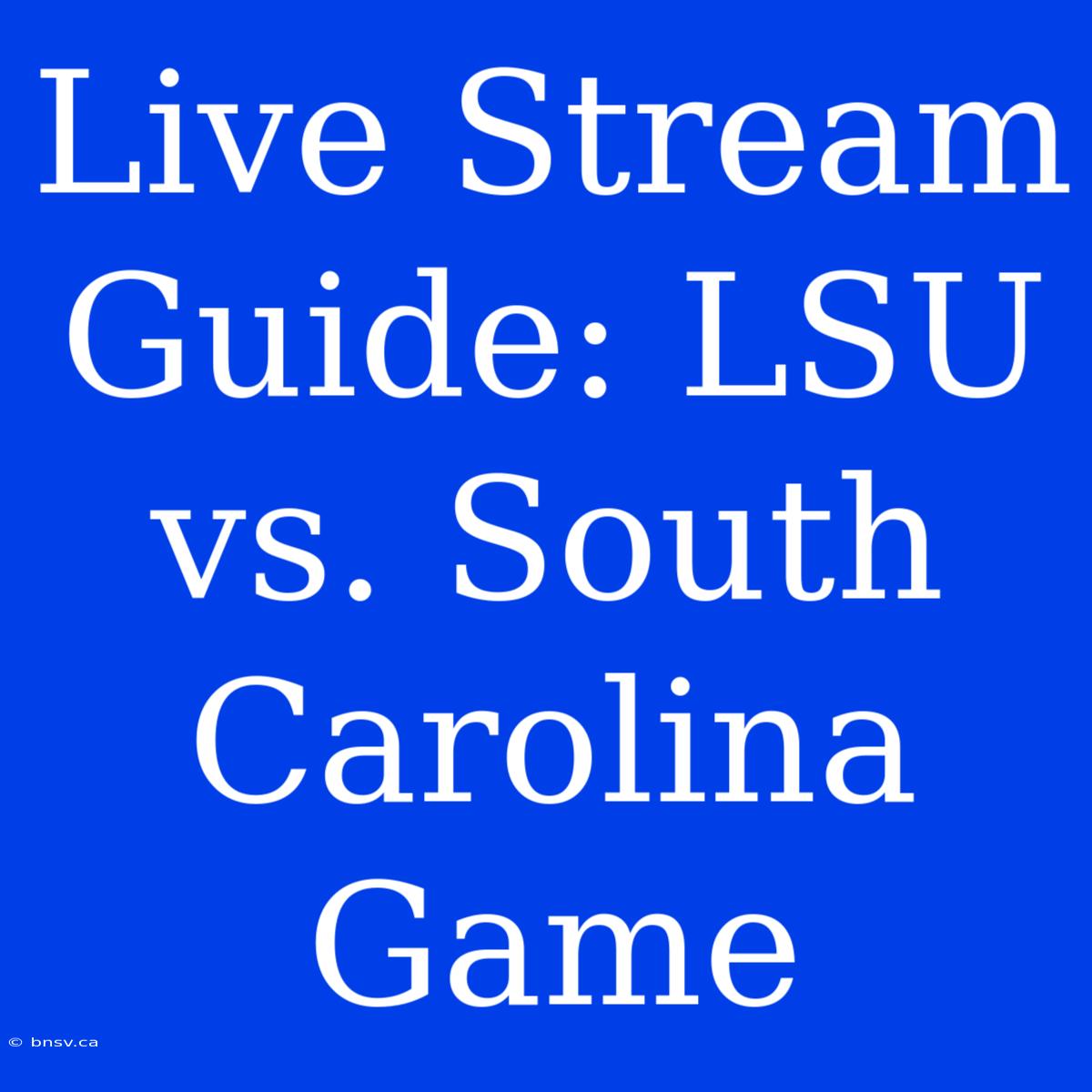 Live Stream Guide: LSU Vs. South Carolina Game