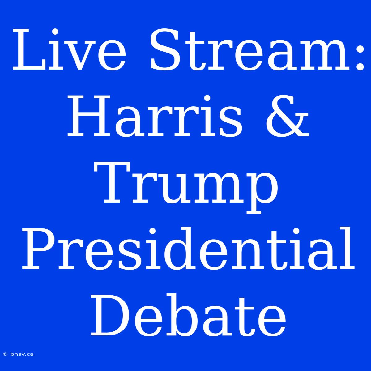 Live Stream: Harris & Trump Presidential Debate