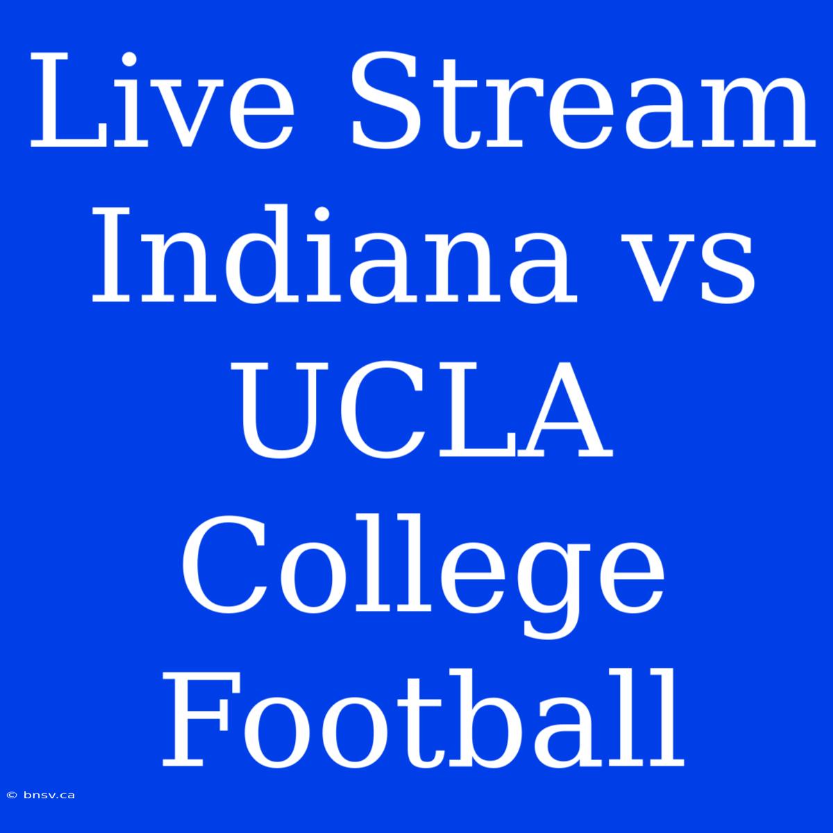 Live Stream Indiana Vs UCLA College Football