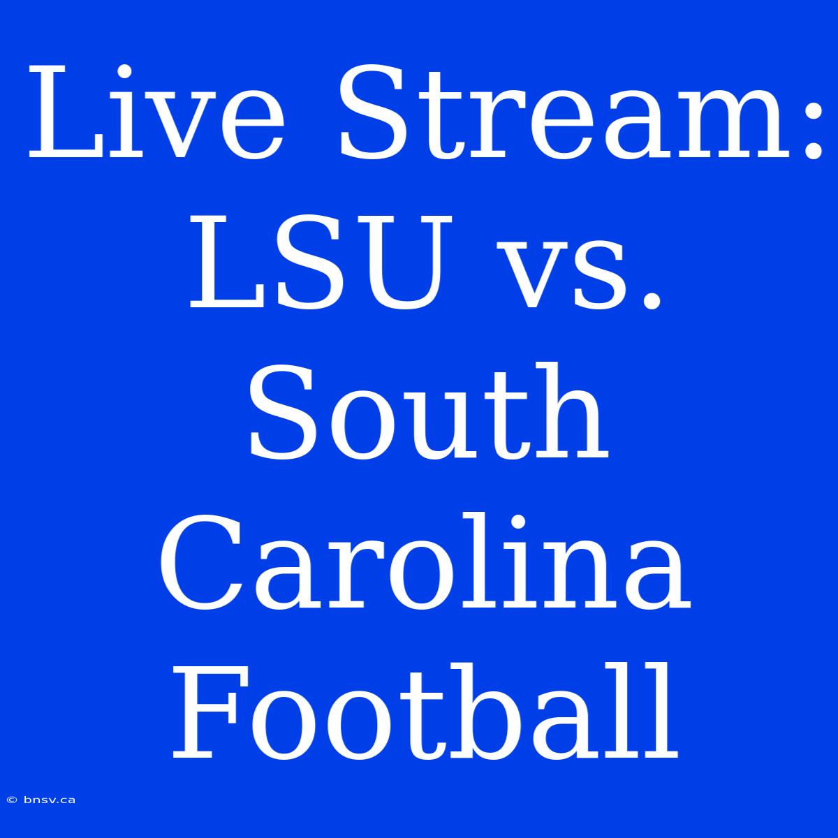 Live Stream: LSU Vs. South Carolina Football