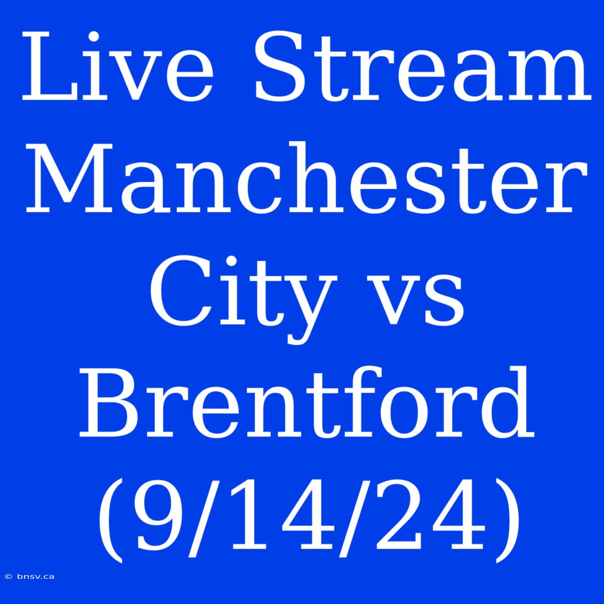 Live Stream Manchester City Vs Brentford (9/14/24)