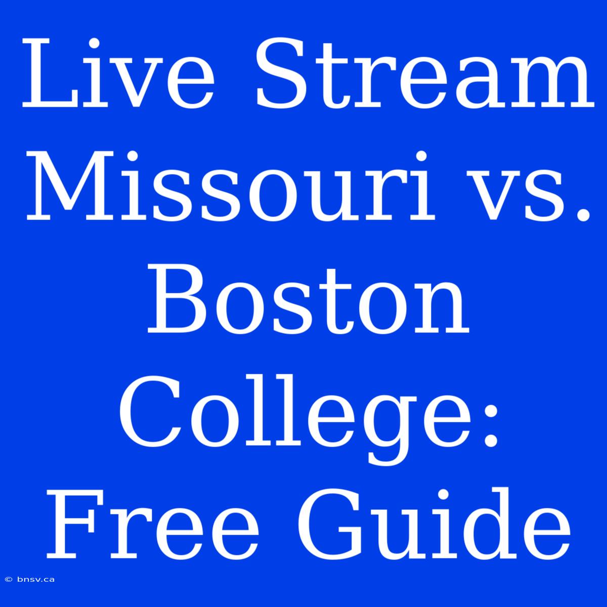 Live Stream Missouri Vs. Boston College: Free Guide