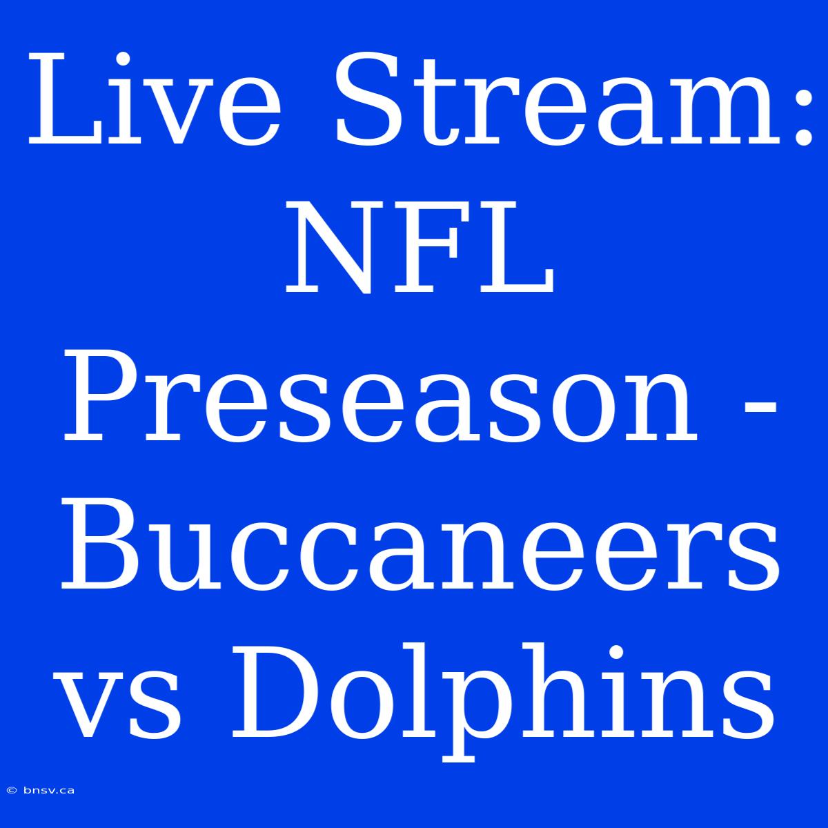 Live Stream: NFL Preseason - Buccaneers Vs Dolphins