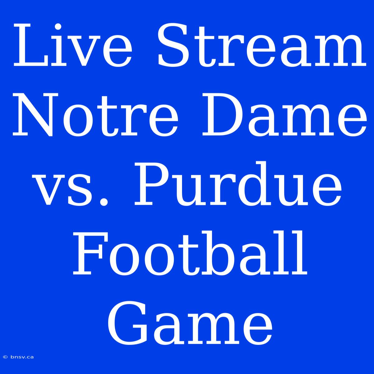 Live Stream Notre Dame Vs. Purdue Football Game