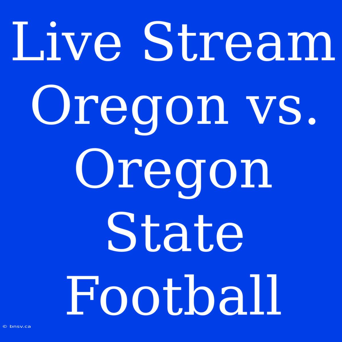 Live Stream Oregon Vs. Oregon State Football