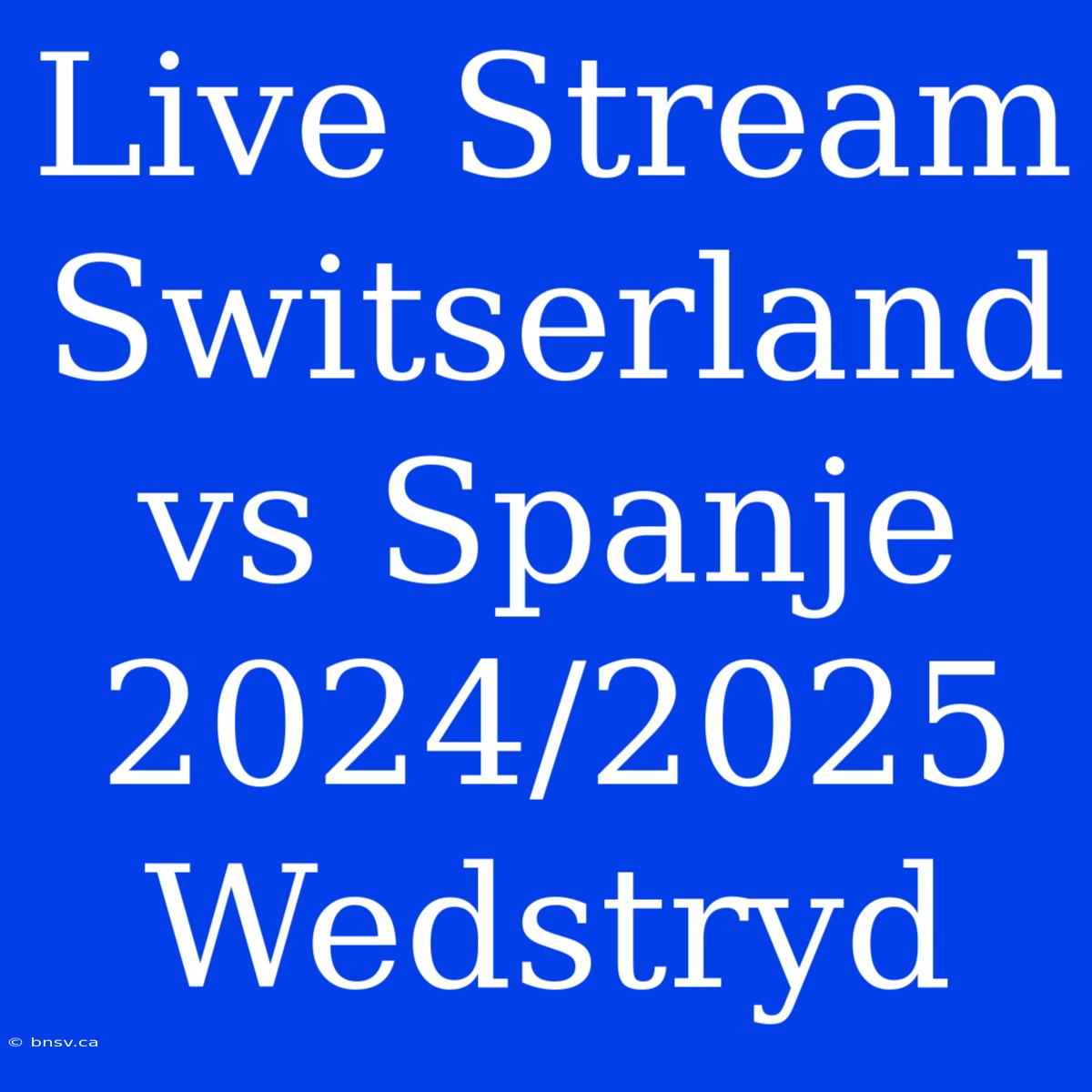 Live Stream Switserland Vs Spanje 2024/2025 Wedstryd