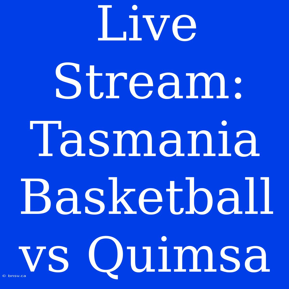 Live Stream: Tasmania Basketball Vs Quimsa