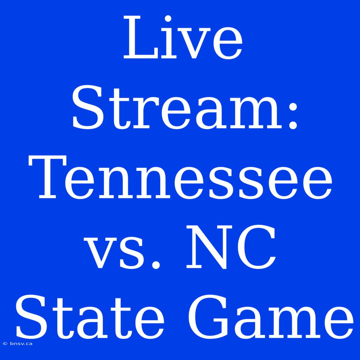 Live Stream: Tennessee Vs. NC State Game