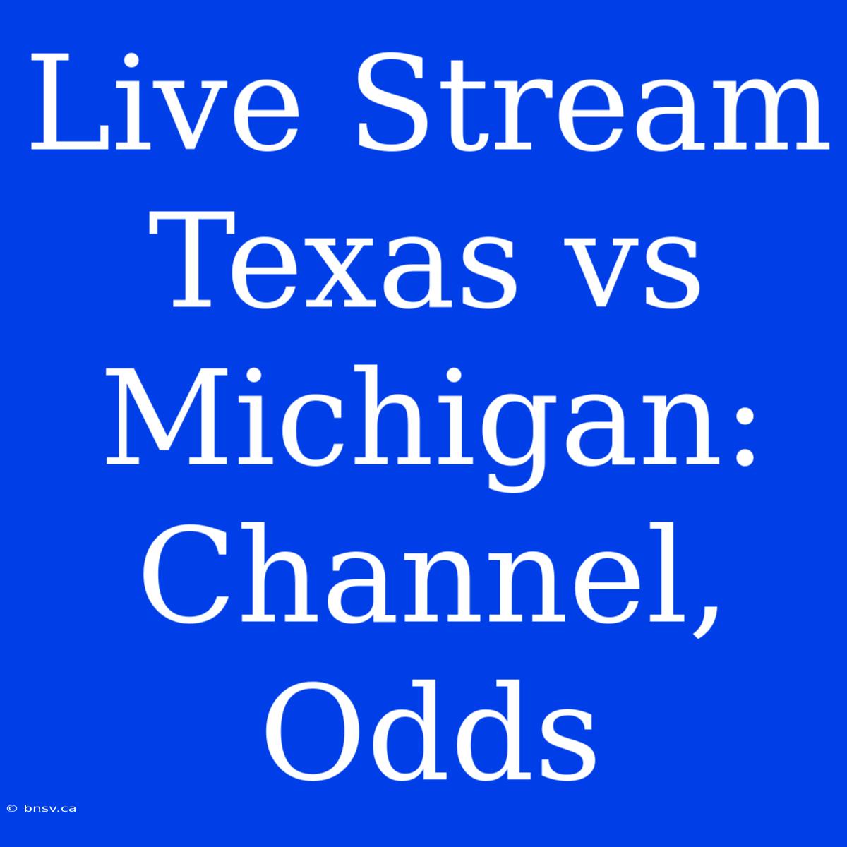 Live Stream Texas Vs Michigan: Channel, Odds