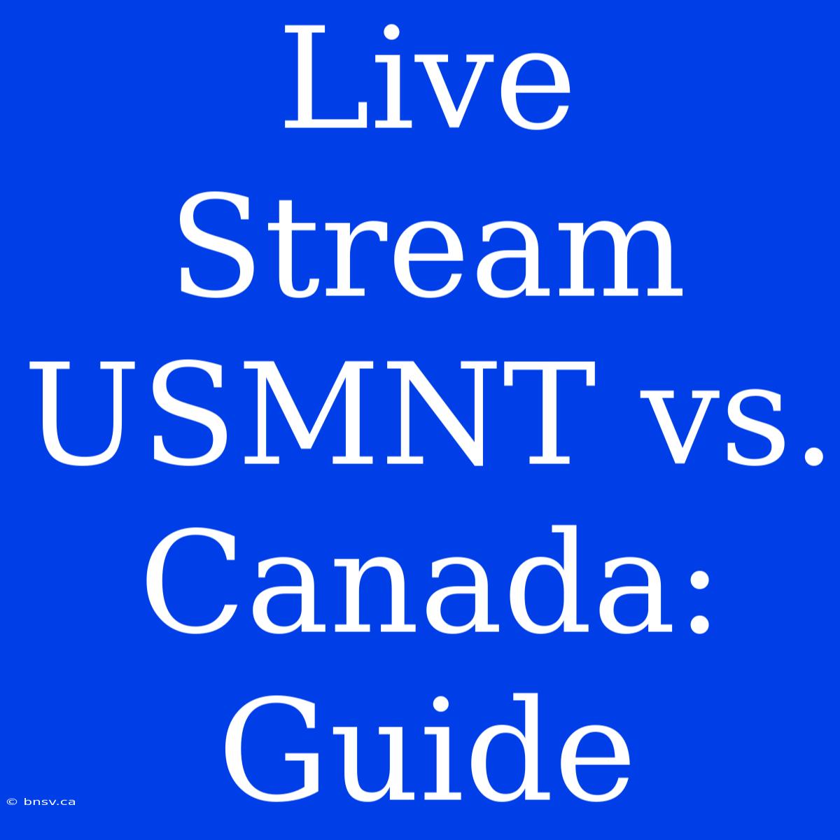 Live Stream USMNT Vs. Canada: Guide