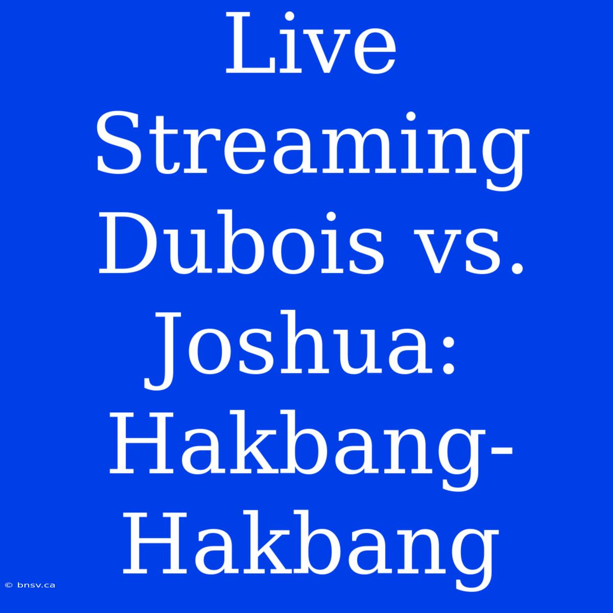 Live Streaming Dubois Vs. Joshua: Hakbang-Hakbang