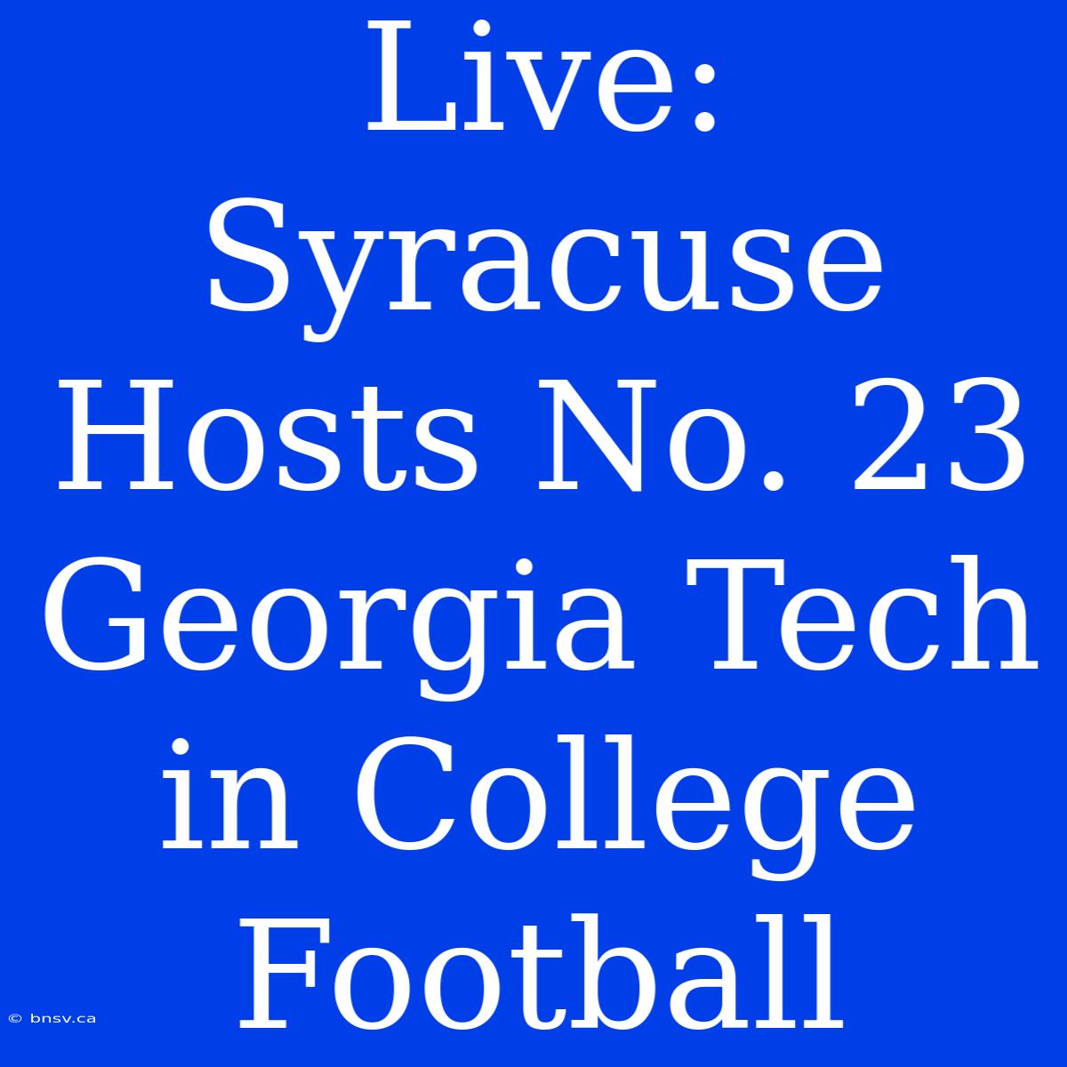 Live: Syracuse Hosts No. 23 Georgia Tech In College Football