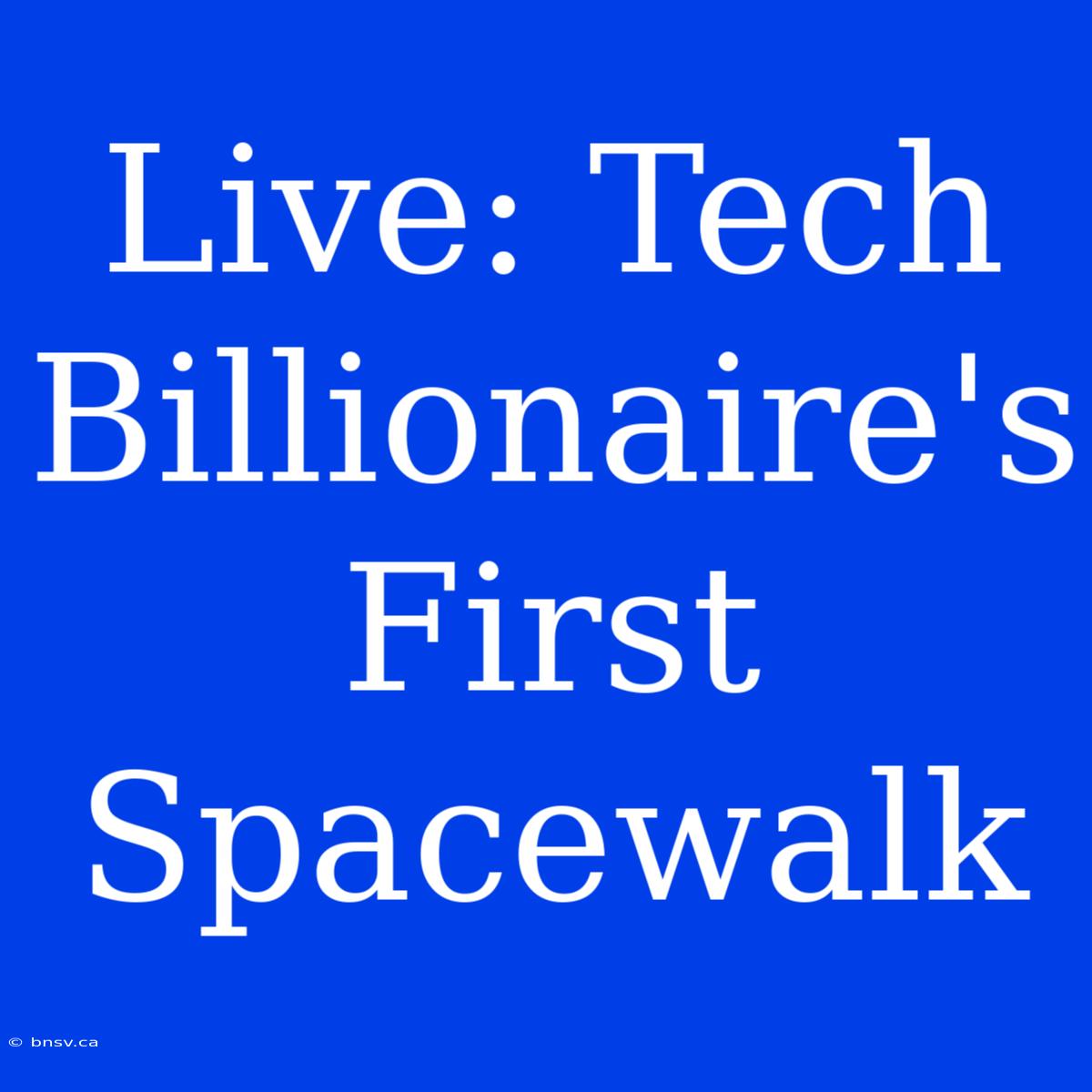 Live: Tech Billionaire's First Spacewalk