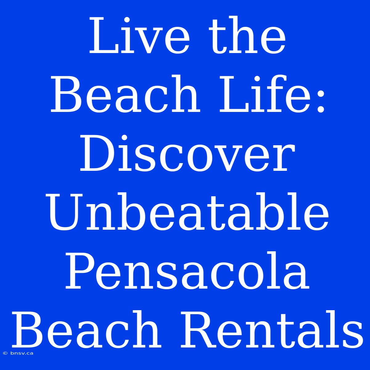 Live The Beach Life: Discover Unbeatable Pensacola Beach Rentals