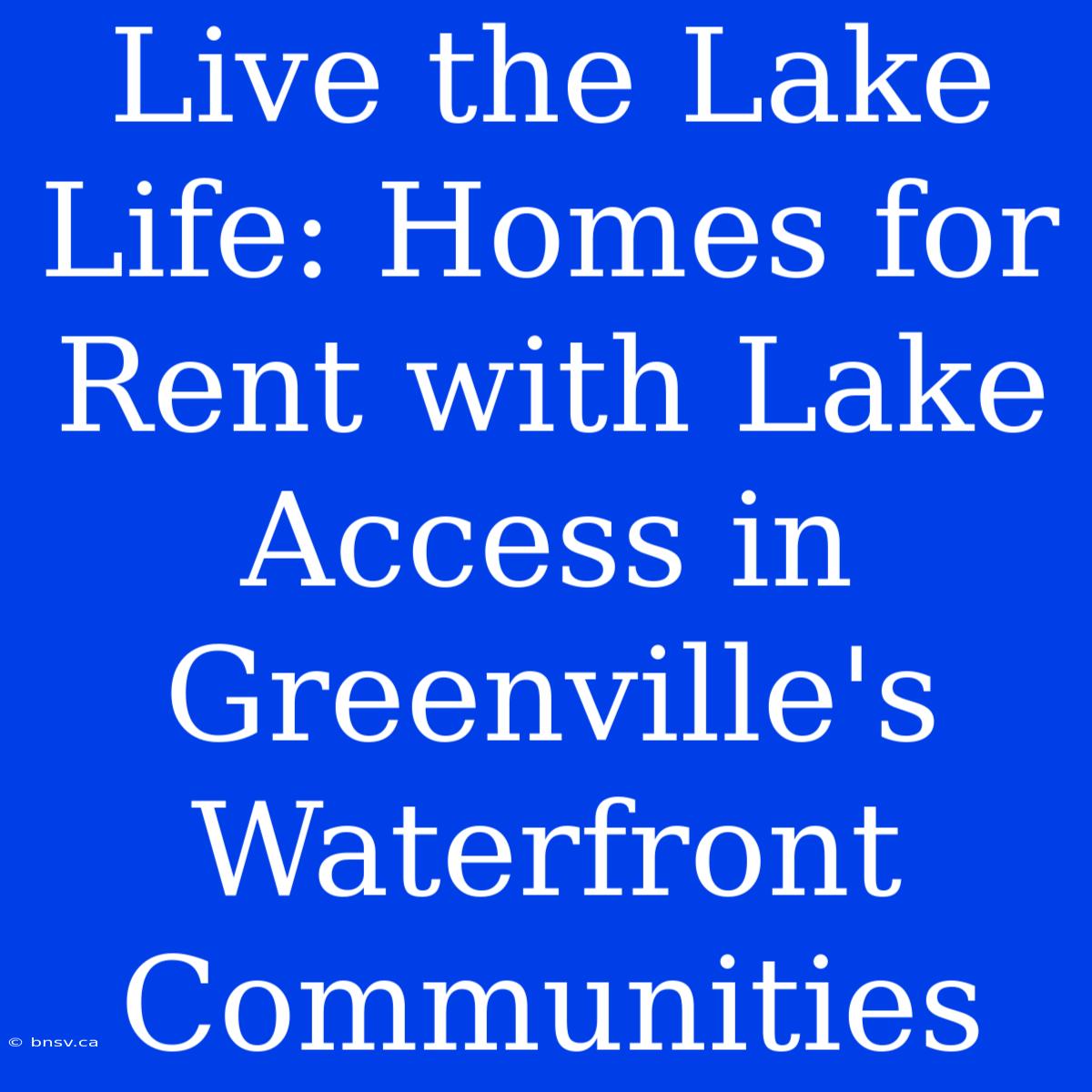 Live The Lake Life: Homes For Rent With Lake Access In Greenville's Waterfront Communities