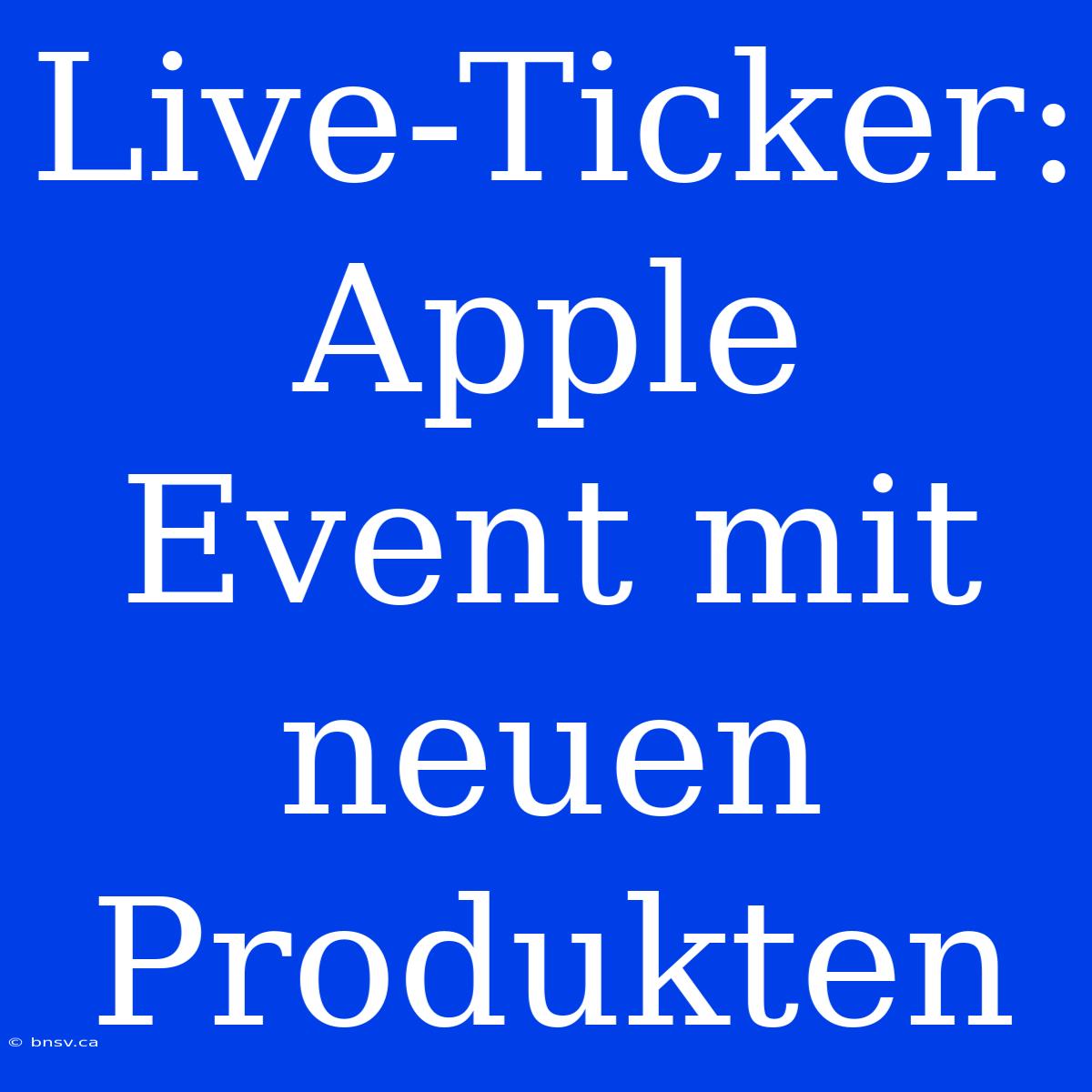 Live-Ticker: Apple Event Mit Neuen Produkten