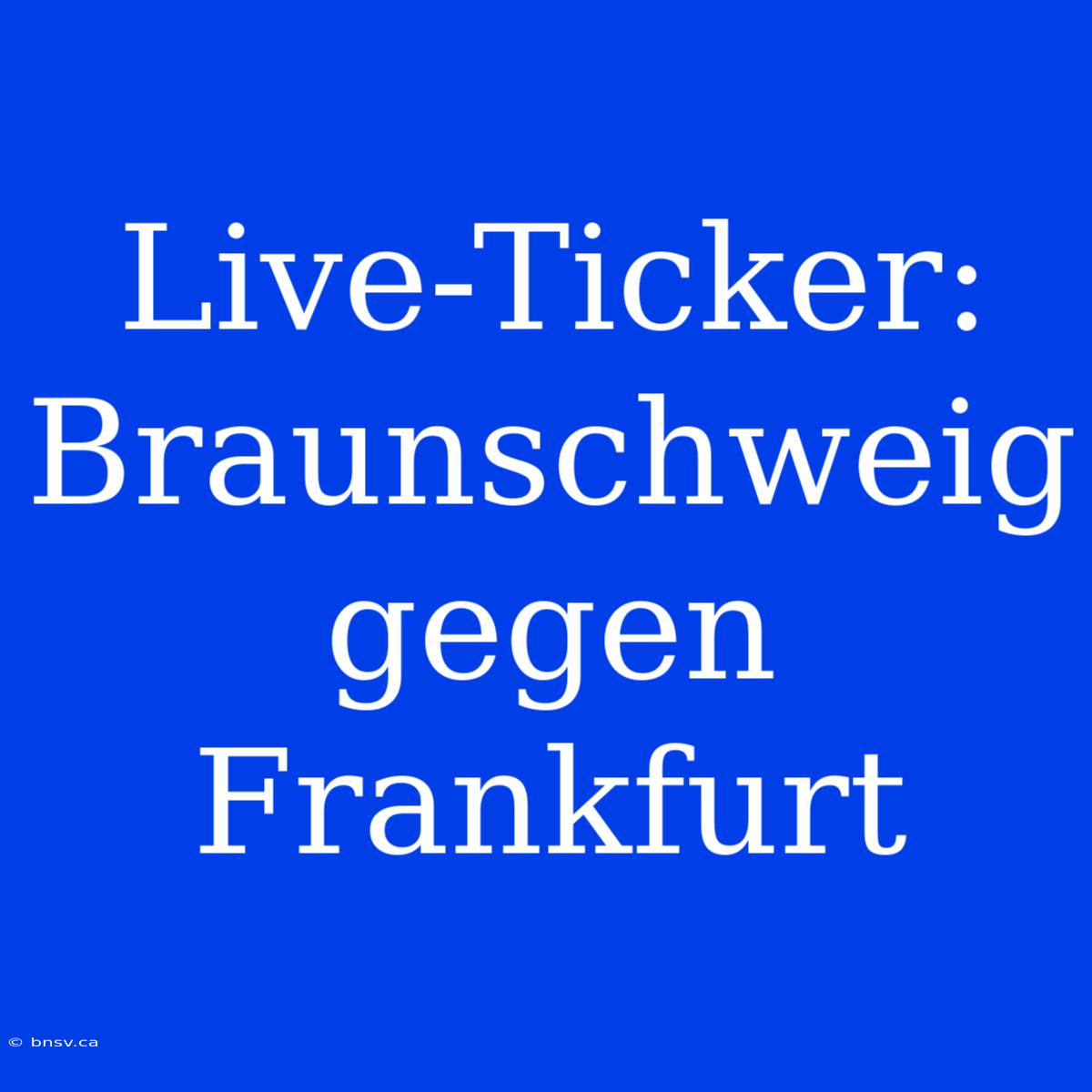 Live-Ticker: Braunschweig Gegen Frankfurt