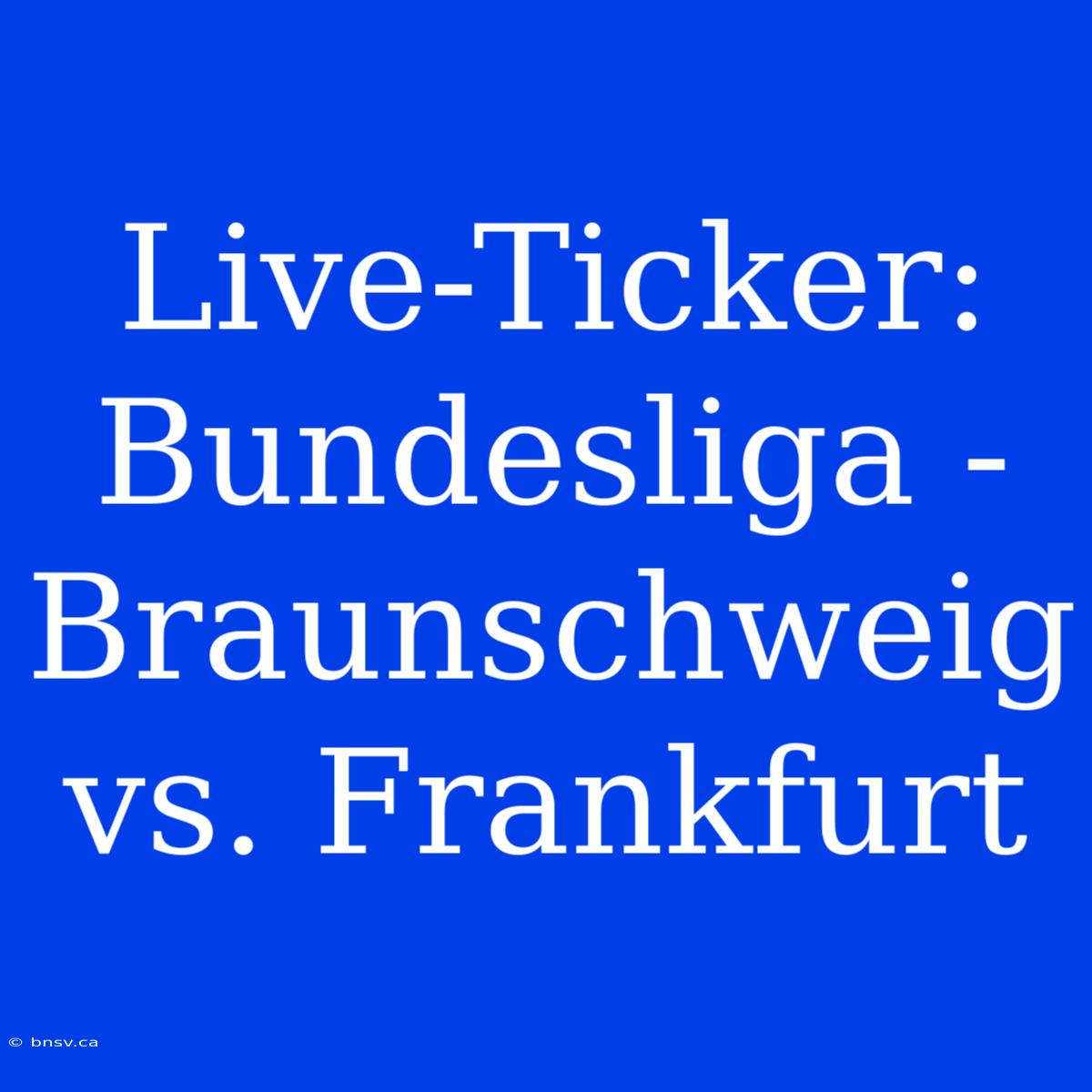 Live-Ticker: Bundesliga - Braunschweig Vs. Frankfurt