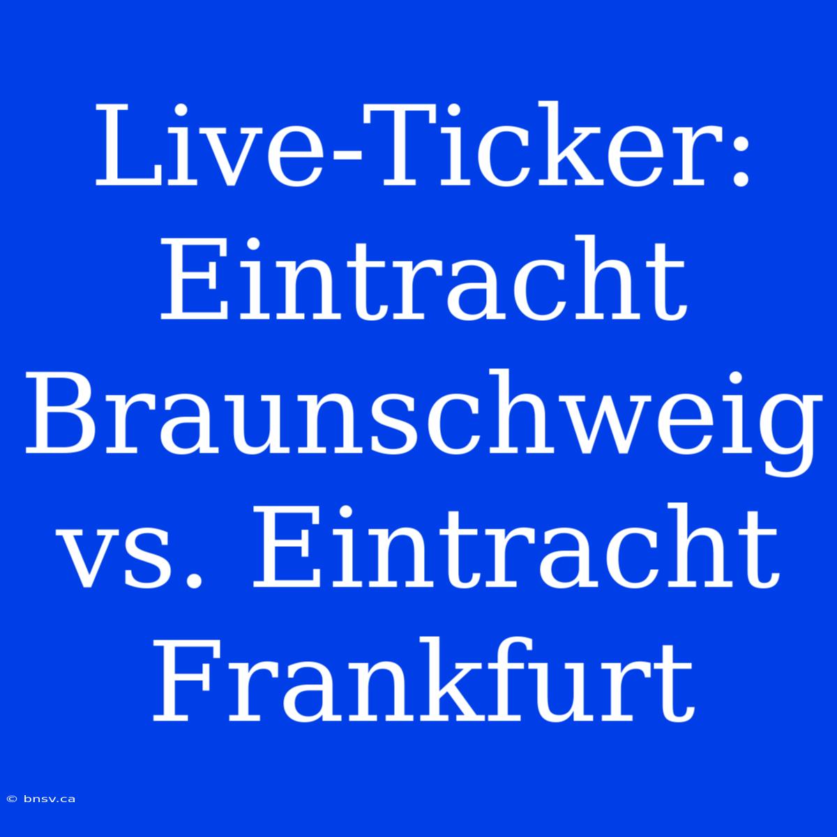 Live-Ticker: Eintracht Braunschweig Vs. Eintracht Frankfurt