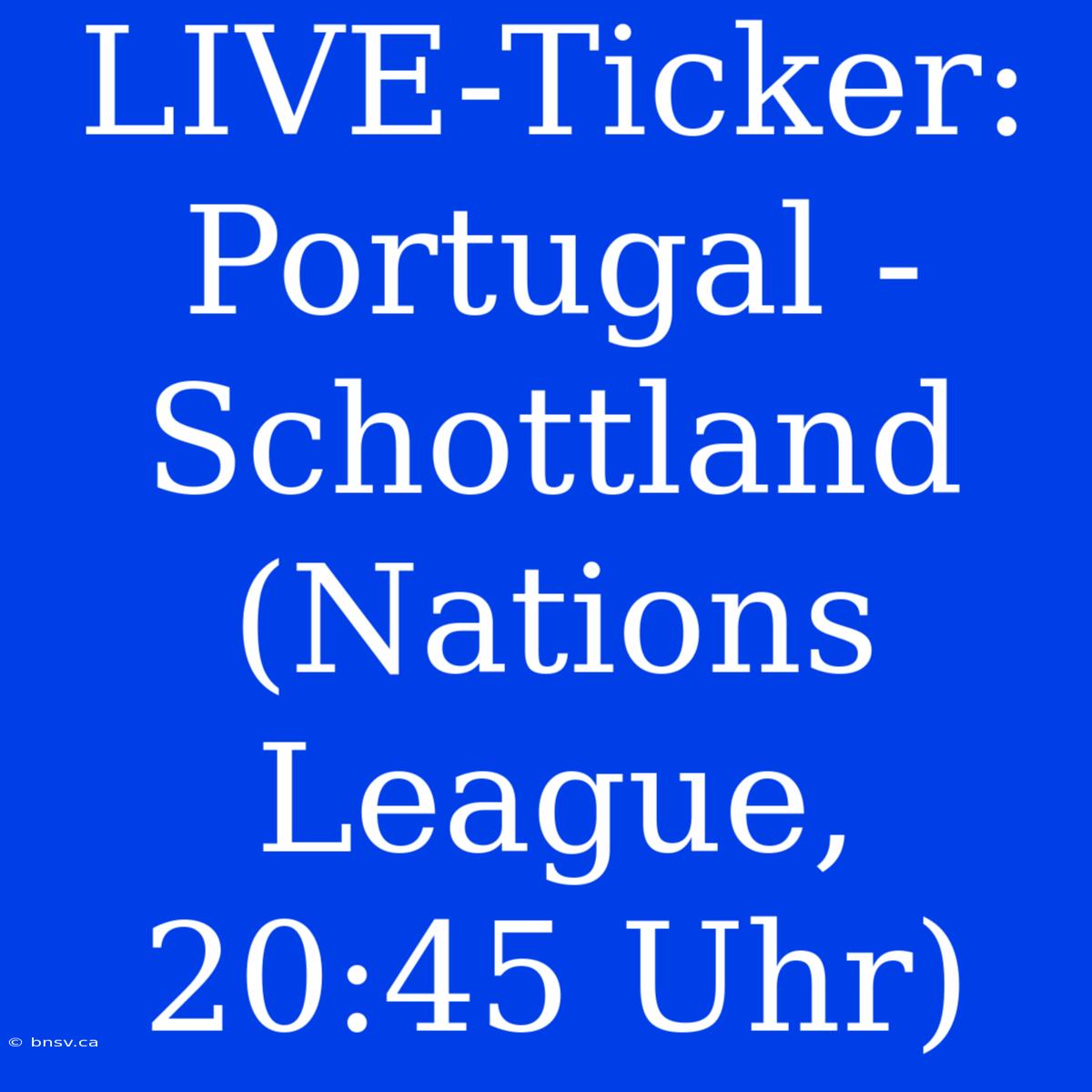 LIVE-Ticker: Portugal - Schottland (Nations League, 20:45 Uhr)