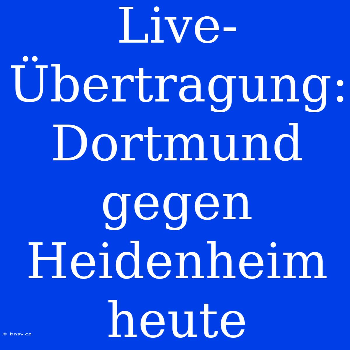 Live-Übertragung: Dortmund Gegen Heidenheim Heute