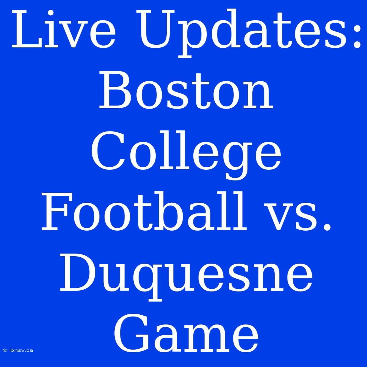 Live Updates: Boston College Football Vs. Duquesne Game